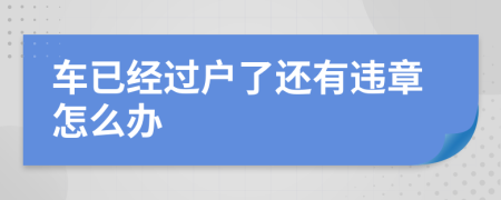 车已经过户了还有违章怎么办