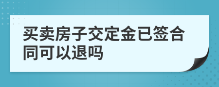 买卖房子交定金已签合同可以退吗