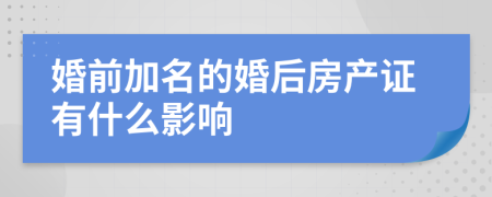 婚前加名的婚后房产证有什么影响