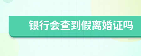 银行会查到假离婚证吗