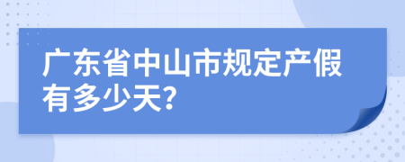 广东省中山市规定产假有多少天？