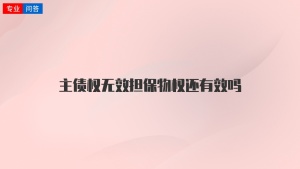 主债权无效担保物权还有效吗