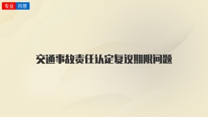 交通事故责任认定复议期限问题