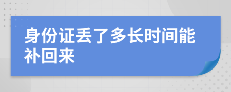 身份证丢了多长时间能补回来