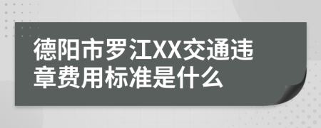 德阳市罗江XX交通违章费用标准是什么