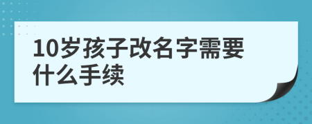 10岁孩子改名字需要什么手续