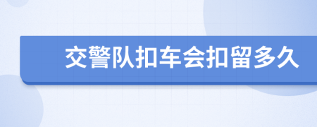 交警队扣车会扣留多久