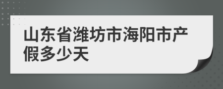 山东省潍坊市海阳市产假多少天