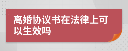 离婚协议书在法律上可以生效吗