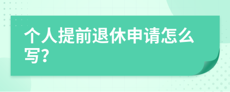 个人提前退休申请怎么写？