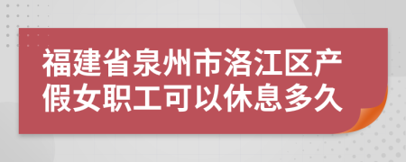 福建省泉州市洛江区产假女职工可以休息多久