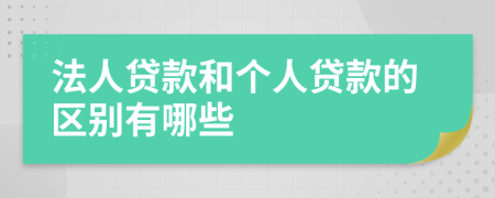 法人贷款和个人贷款的区别有哪些