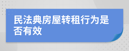 民法典房屋转租行为是否有效