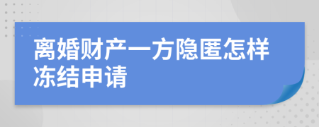 离婚财产一方隐匿怎样冻结申请