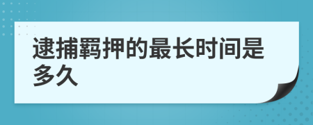逮捕羁押的最长时间是多久