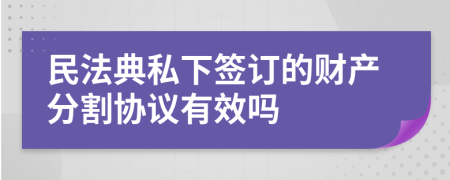 民法典私下签订的财产分割协议有效吗