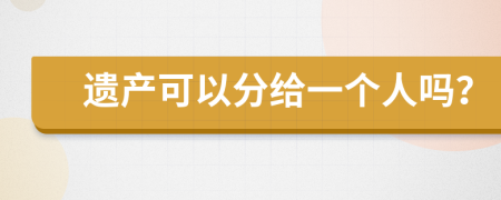 遗产可以分给一个人吗？
