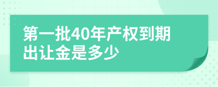 第一批40年产权到期出让金是多少