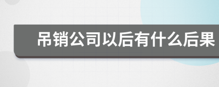 吊销公司以后有什么后果