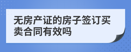 无房产证的房子签订买卖合同有效吗