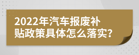 2022年汽车报废补贴政策具体怎么落实？