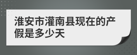 淮安市灌南县现在的产假是多少天