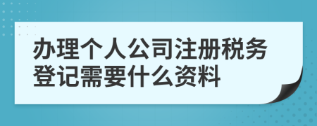 办理个人公司注册税务登记需要什么资料