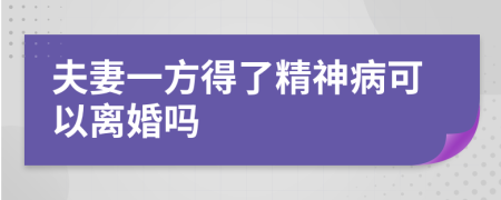 夫妻一方得了精神病可以离婚吗