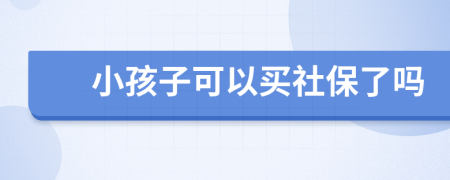 小孩子可以买社保了吗