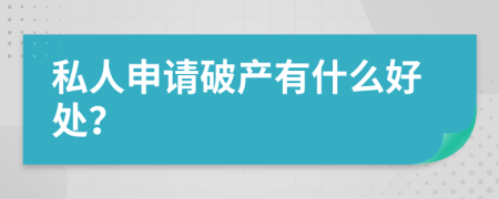 私人申请破产有什么好处？