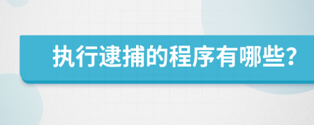 执行逮捕的程序有哪些？