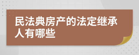 民法典房产的法定继承人有哪些