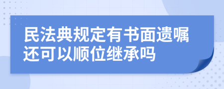 民法典规定有书面遗嘱还可以顺位继承吗