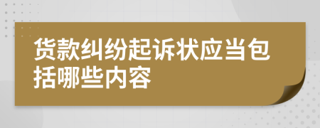 货款纠纷起诉状应当包括哪些内容