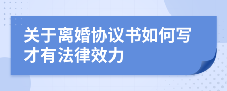 关于离婚协议书如何写才有法律效力