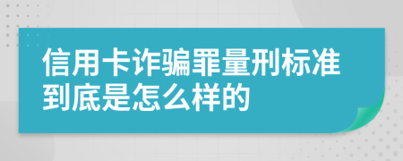 信用卡诈骗罪量刑标准到底是怎么样的