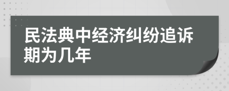 民法典中经济纠纷追诉期为几年