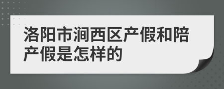 洛阳市涧西区产假和陪产假是怎样的