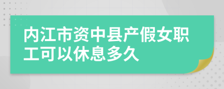 内江市资中县产假女职工可以休息多久