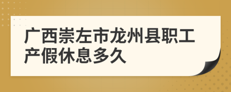 广西崇左市龙州县职工产假休息多久