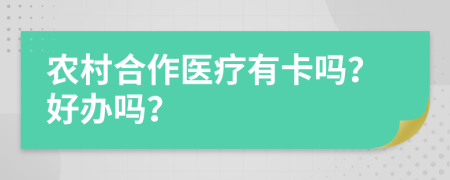 农村合作医疗有卡吗？好办吗？