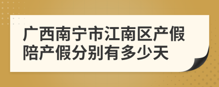 广西南宁市江南区产假陪产假分别有多少天