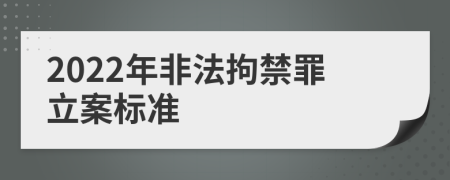 2022年非法拘禁罪立案标准