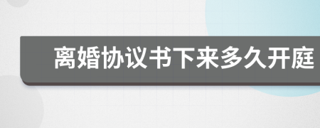 离婚协议书下来多久开庭