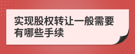 实现股权转让一般需要有哪些手续