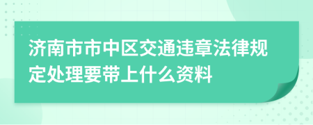 济南市市中区交通违章法律规定处理要带上什么资料