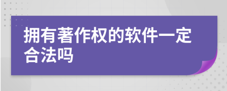 拥有著作权的软件一定合法吗