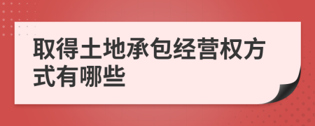 取得土地承包经营权方式有哪些