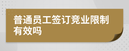 普通员工签订竞业限制有效吗