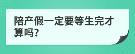 陪产假一定要等生完才算吗？